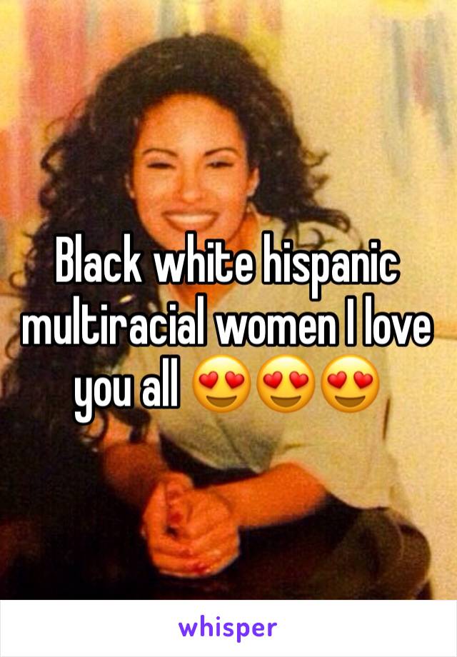 Black white hispanic multiracial women I love you all 😍😍😍