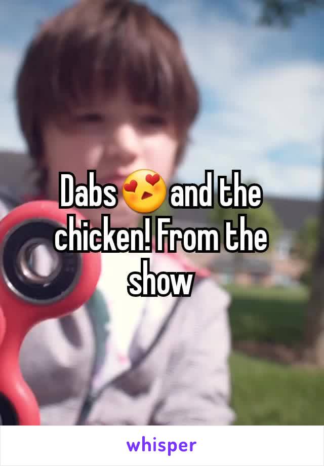 Dabs😍and the chicken! From the show