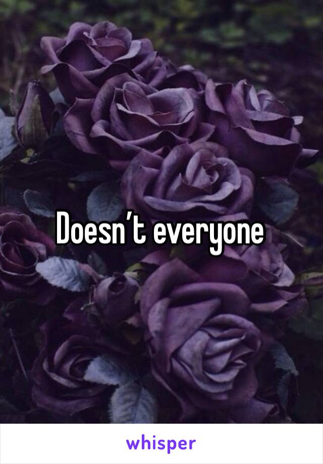 Doesn’t everyone
