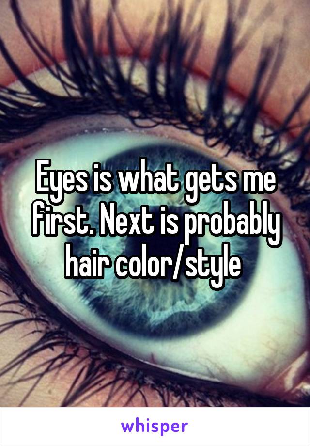 Eyes is what gets me first. Next is probably hair color/style 