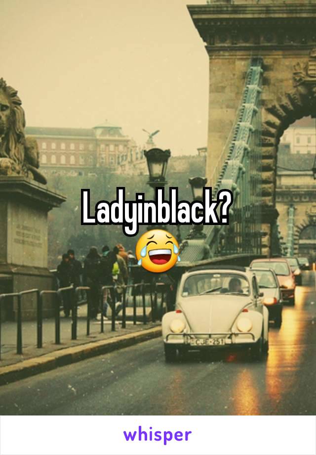 Ladyinblack?
😂
