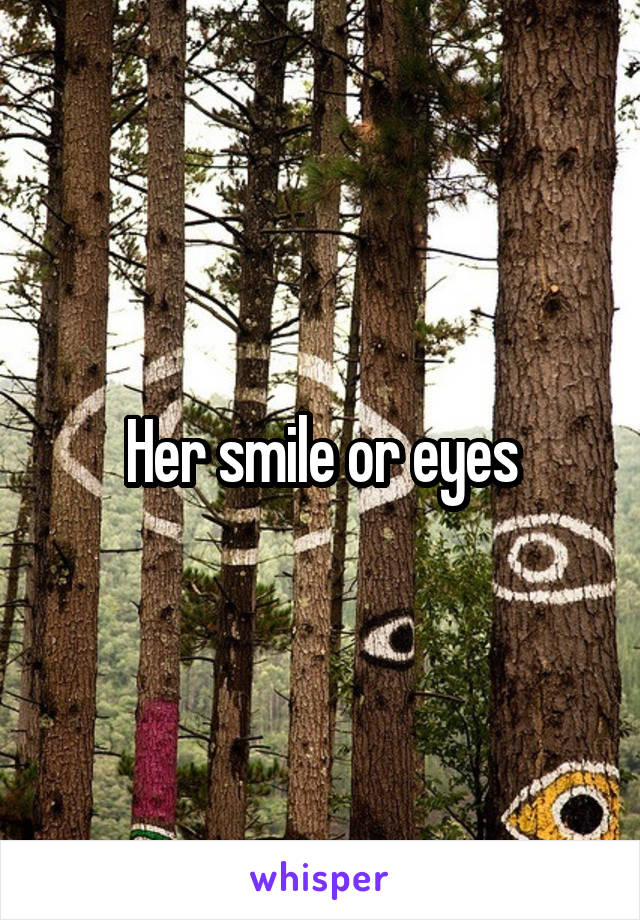Her smile or eyes