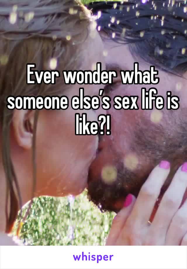 Ever wonder what someone else’s sex life is like?! 