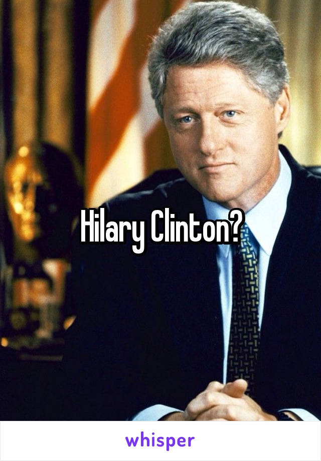 Hilary Clinton?