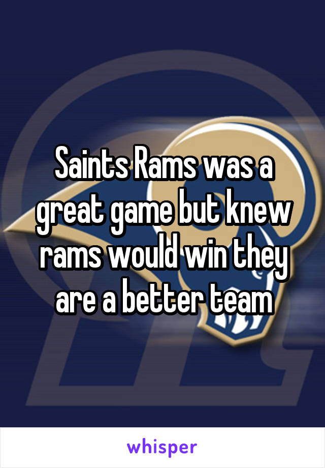 Saints Rams was a great game but knew rams would win they are a better team