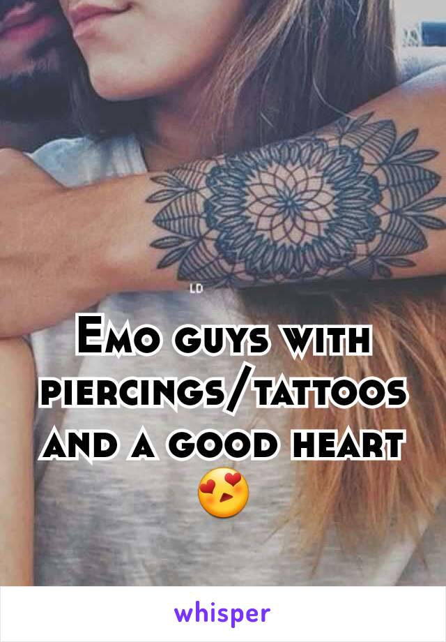 Emo guys with piercings/tattoos and a good heart 😍