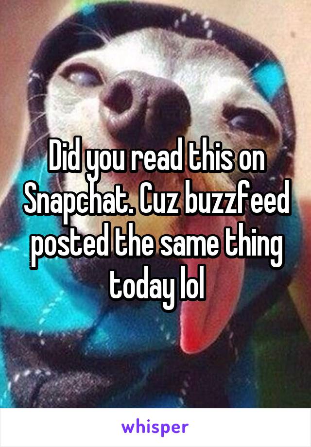 Did you read this on Snapchat. Cuz buzzfeed posted the same thing today lol