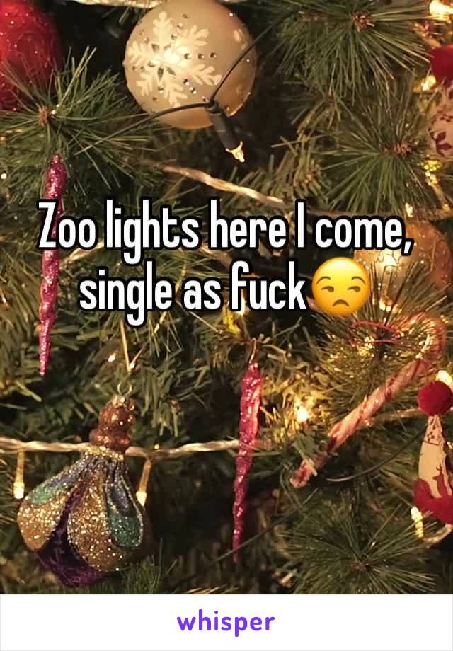 Zoo lights here I come, single as fuck😒