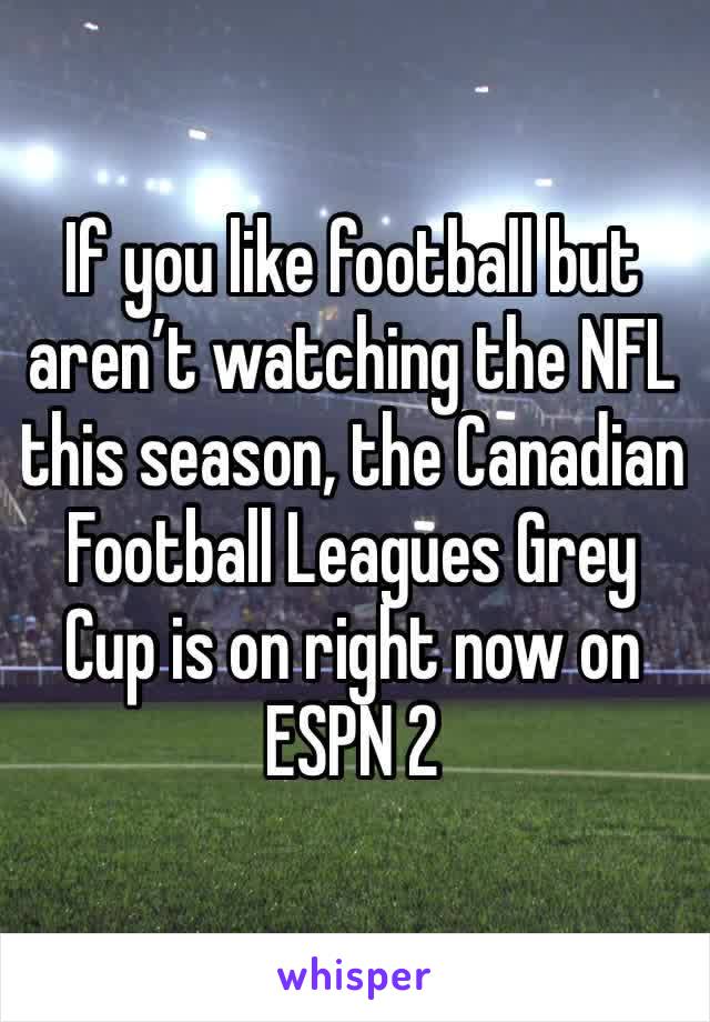 If you like football but aren’t watching the NFL this season, the Canadian Football Leagues Grey Cup is on right now on ESPN 2