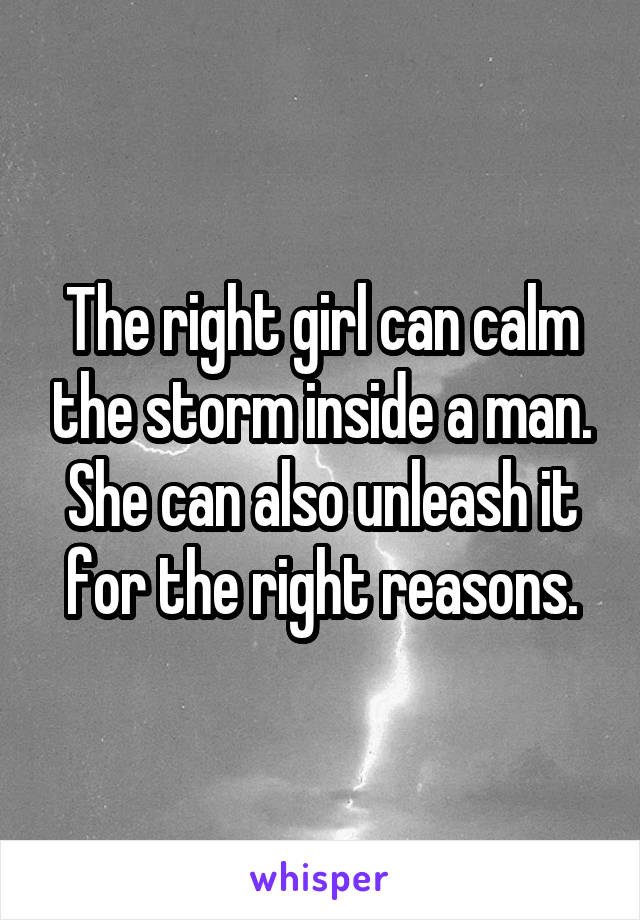 The right girl can calm the storm inside a man. She can also unleash it for the right reasons.