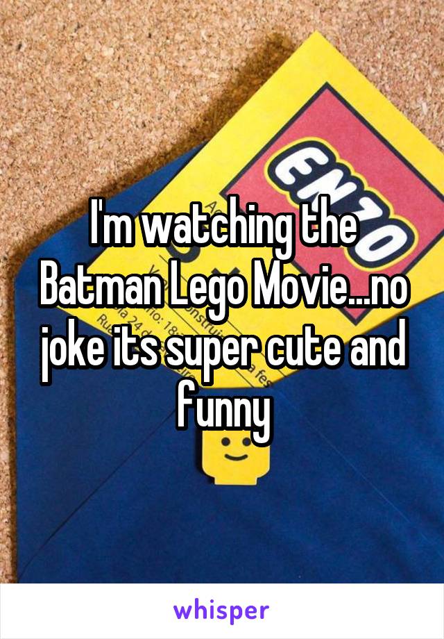 I'm watching the Batman Lego Movie...no joke its super cute and funny