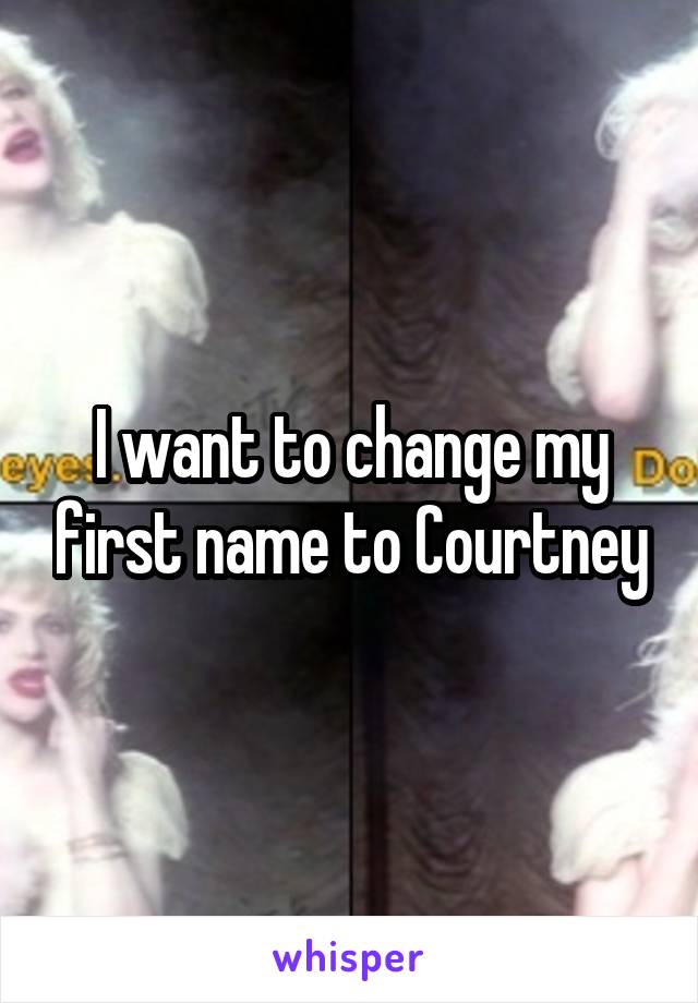 I want to change my first name to Courtney