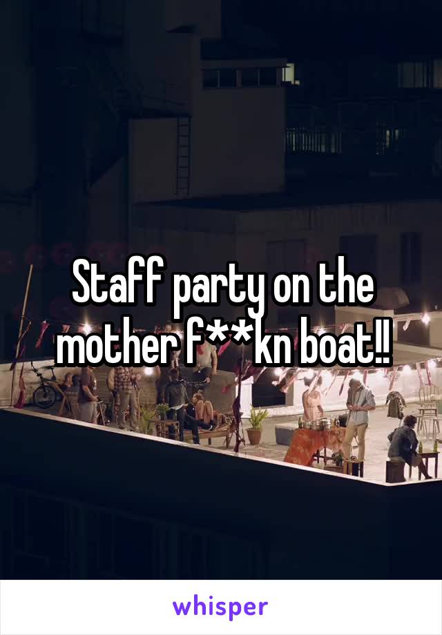 Staff party on the mother f**kn boat!!