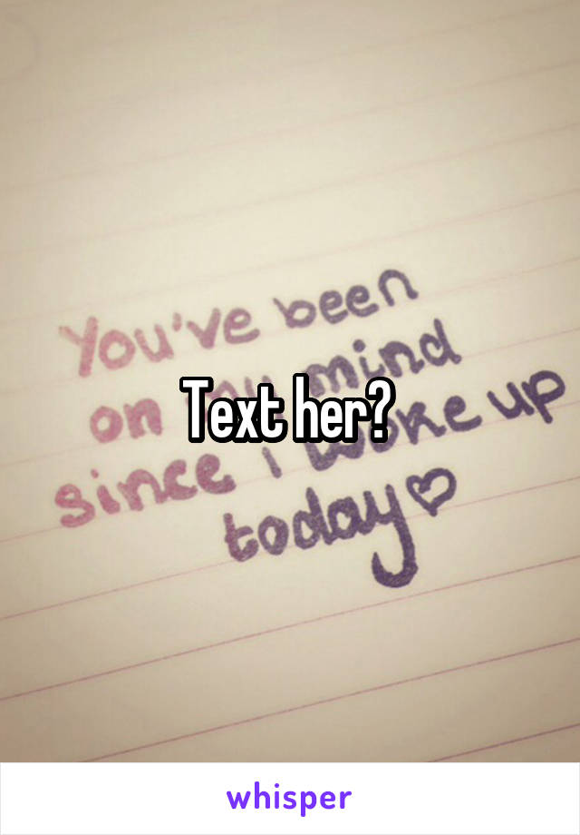 Text her? 