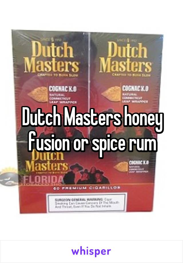 Dutch Masters honey fusion or spice rum