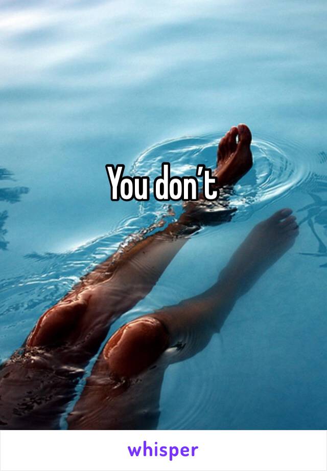 You don’t