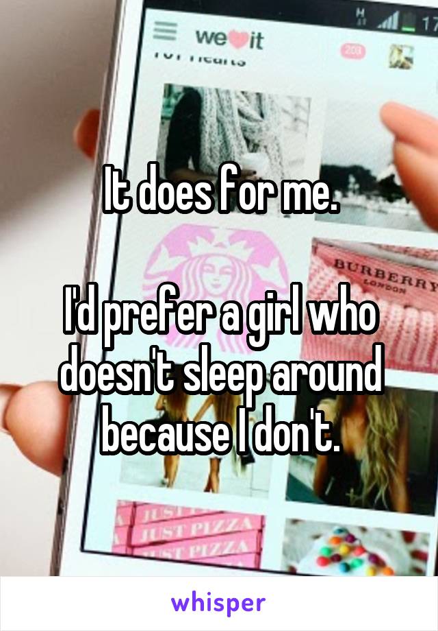 It does for me.

I'd prefer a girl who doesn't sleep around because I don't.