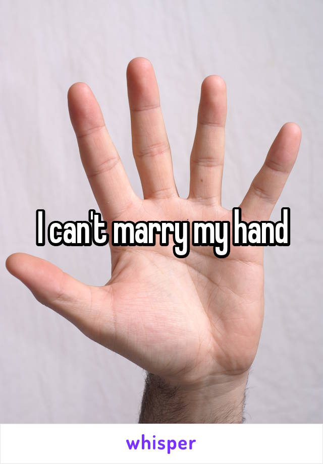 I can't marry my hand