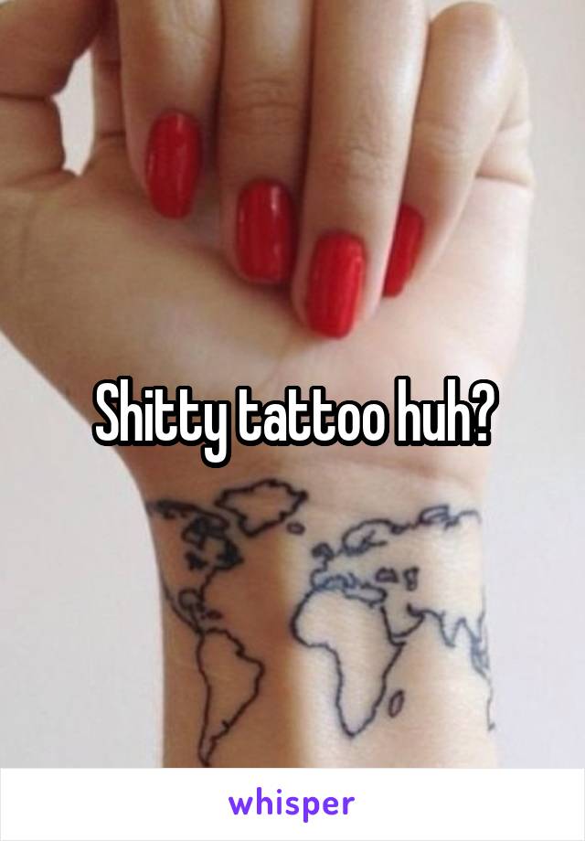 Shitty tattoo huh?