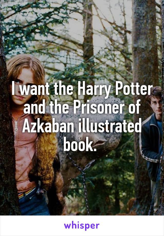 I want the Harry Potter and the Prisoner of Azkaban illustrated book. 