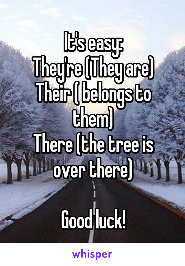 It's easy:
They're (They are)
Their ( belongs to them)
There (the tree is over there)

Good luck!