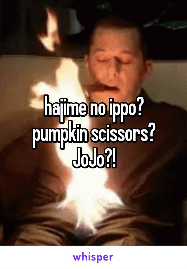 hajime no ippo?
pumpkin scissors?
JoJo?!