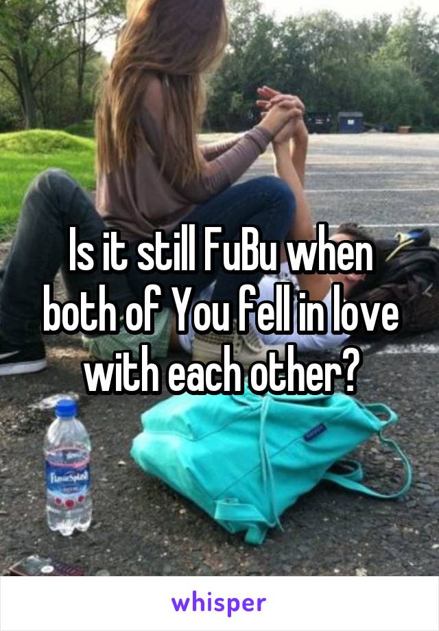 Is it still FuBu when both of You fell in love with each other?