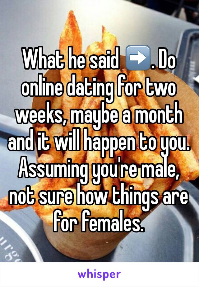 What he said ➡️. Do online dating for two weeks, maybe a month and it will happen to you. Assuming you're male, not sure how things are for females.