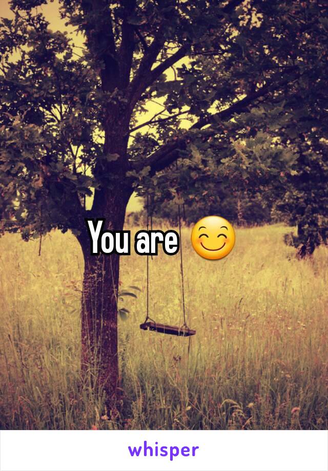 You are 😊