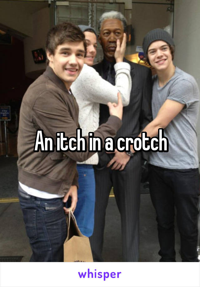 An itch in a crotch