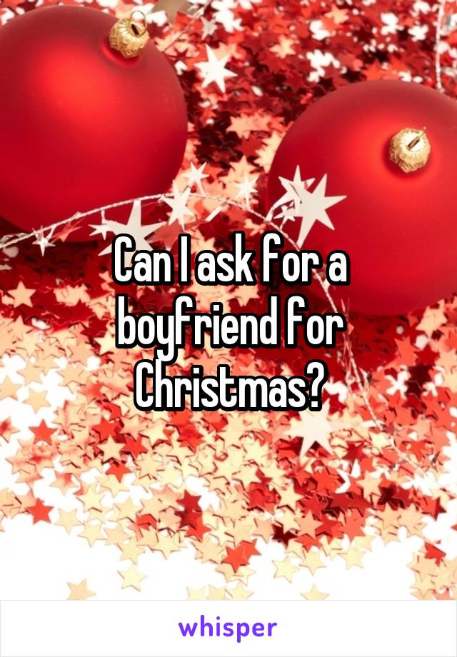 Can I ask for a boyfriend for Christmas?
