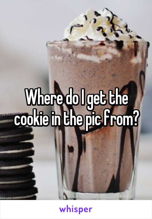 Where do I get the cookie in the pic from?