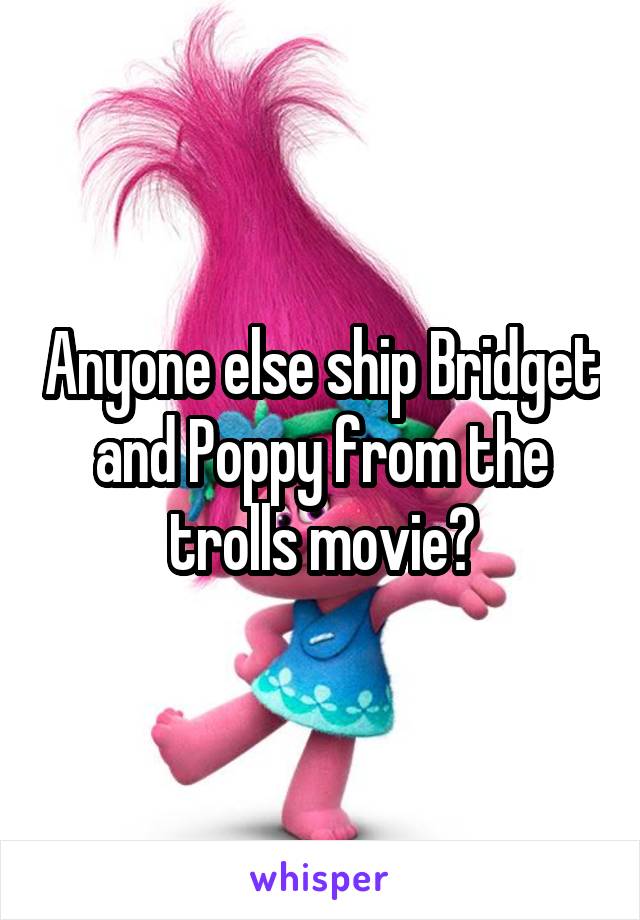 Anyone else ship Bridget and Poppy from the trolls movie?