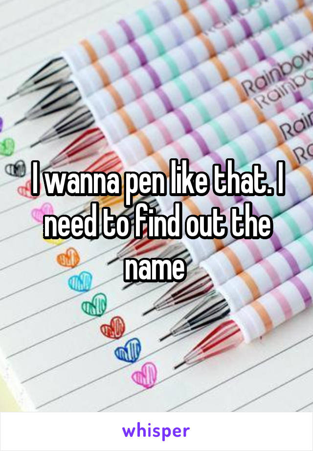 I wanna pen like that. I need to find out the name 