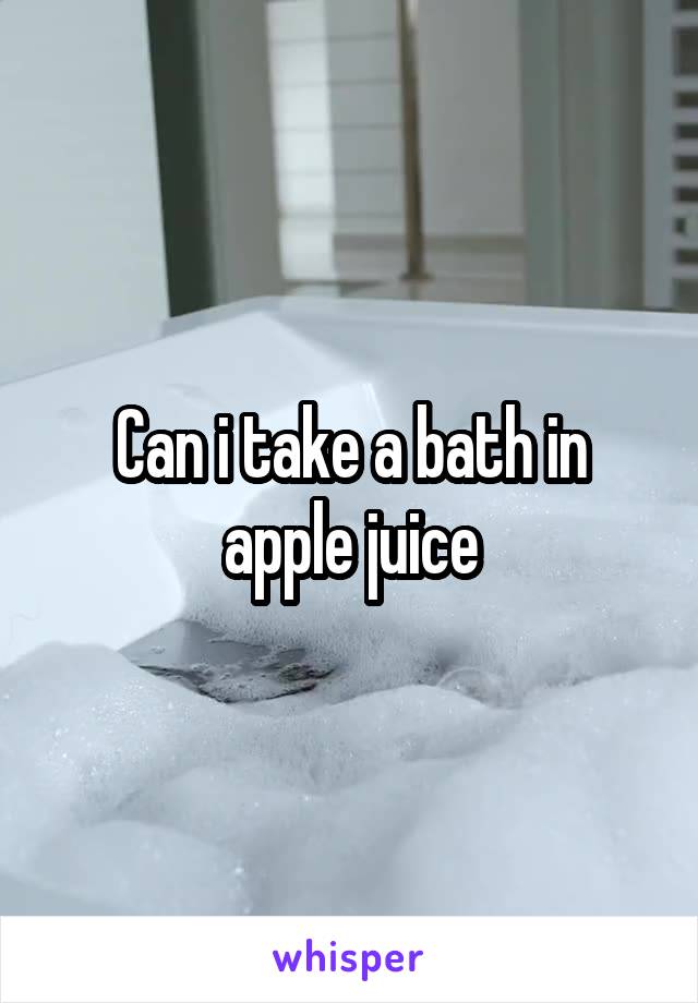 Can i take a bath in apple juice