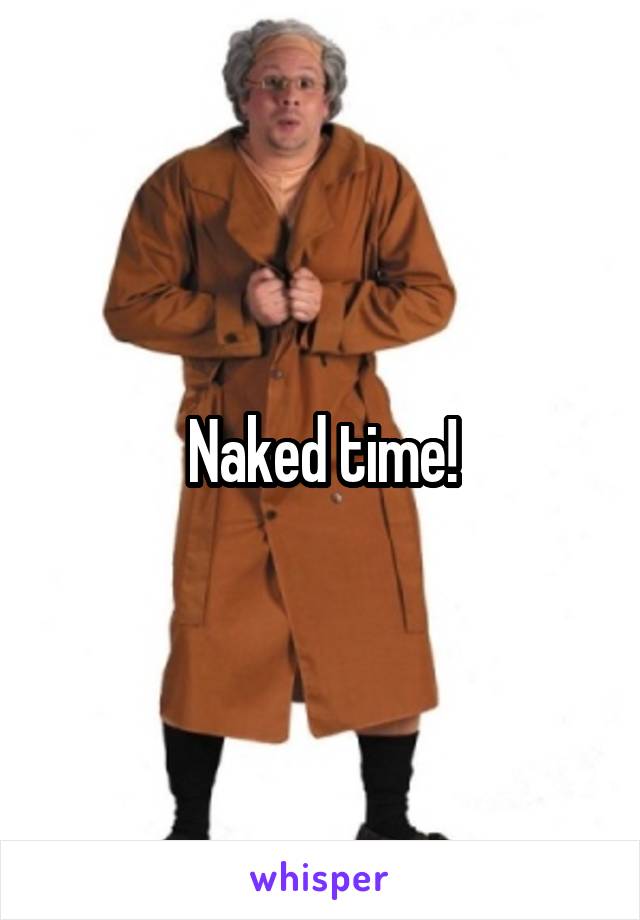 Naked time!