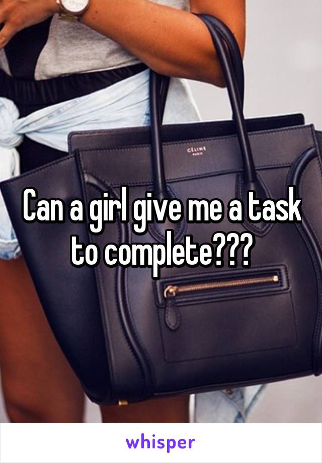 Can a girl give me a task to complete???