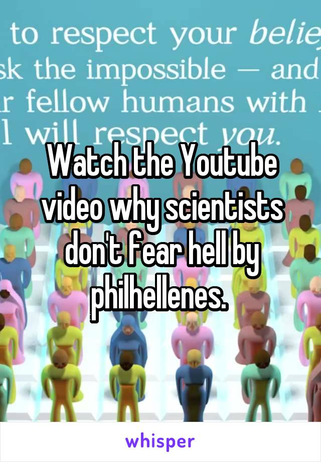 Watch the Youtube video why scientists don't fear hell by philhellenes. 
