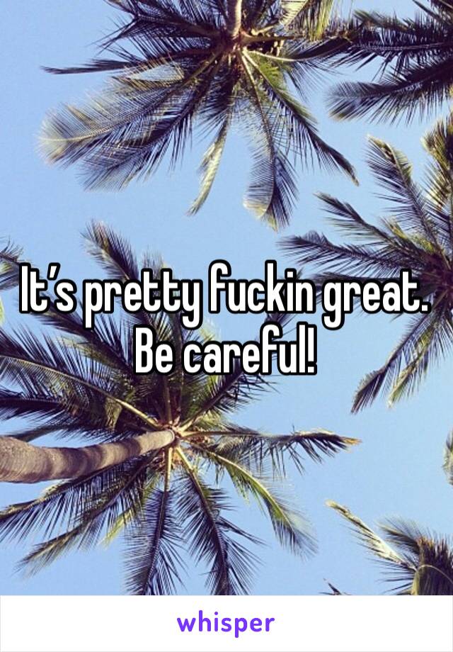 It’s pretty fuckin great. Be careful!