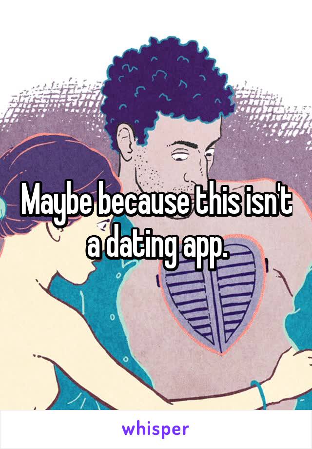 Maybe because this isn't a dating app.
