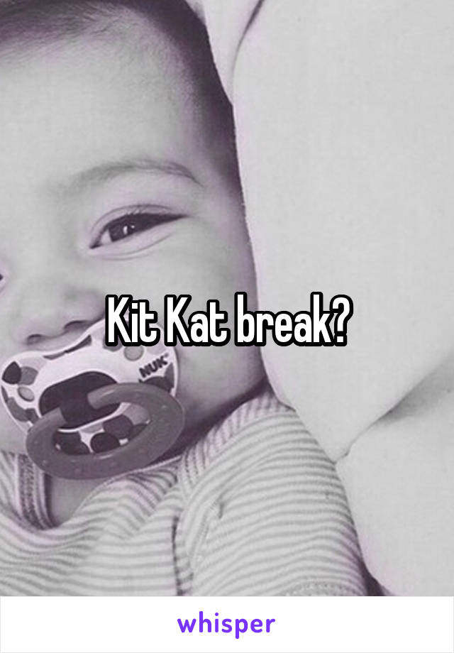 Kit Kat break?