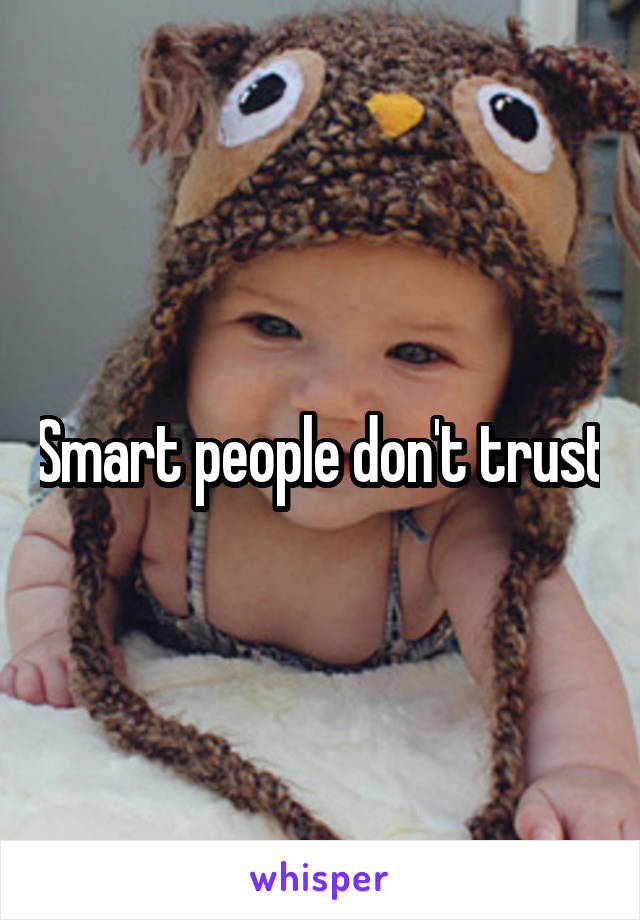 Smart people don't trust