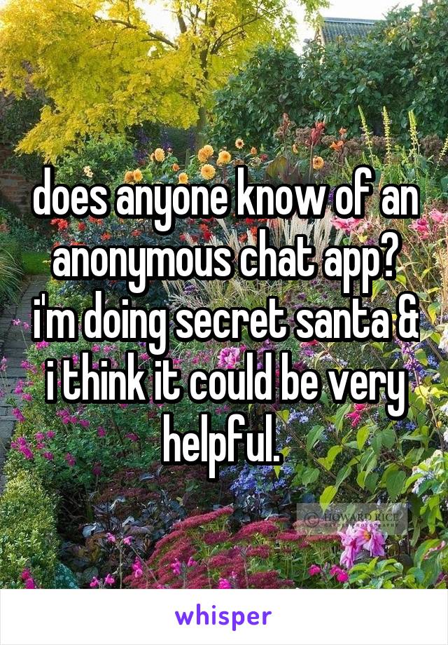does anyone know of an anonymous chat app? i'm doing secret santa & i think it could be very helpful. 