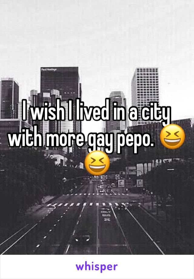 I wish I lived in a city with more gay pepo. 😆😆