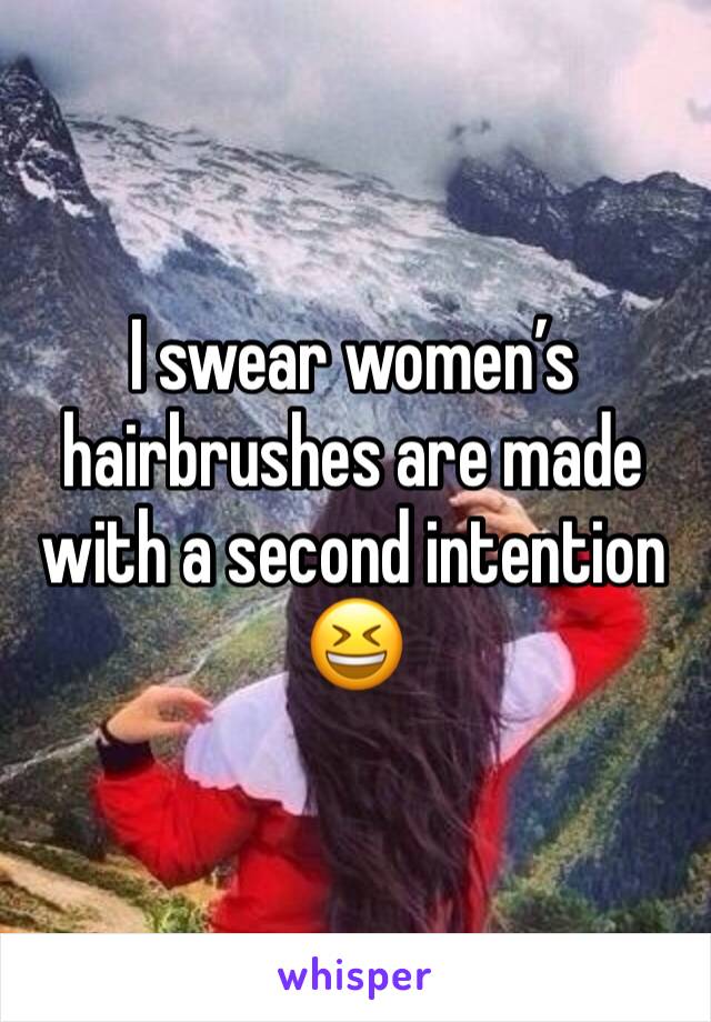 I swear women’s hairbrushes are made with a second intention 😆 