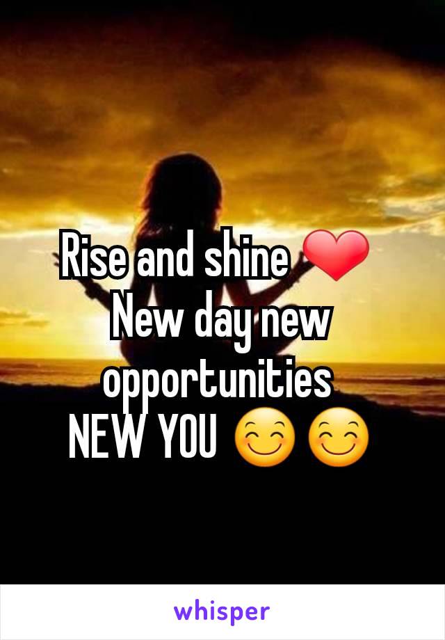 Rise and shine ❤ 
New day new opportunities 
NEW YOU 😊😊