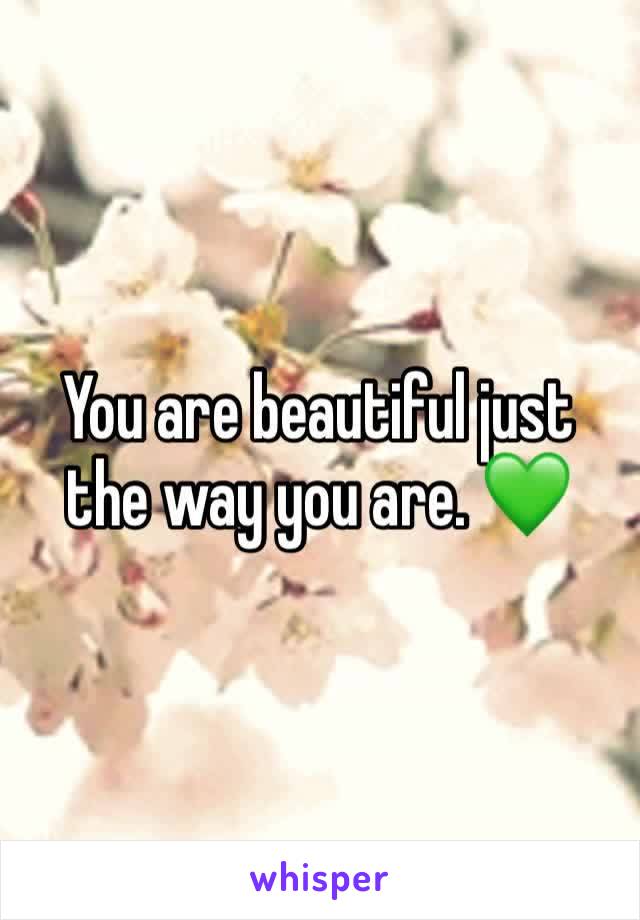 You are beautiful just the way you are. 💚