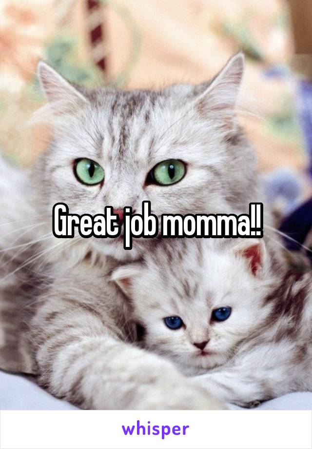 Great job momma!!