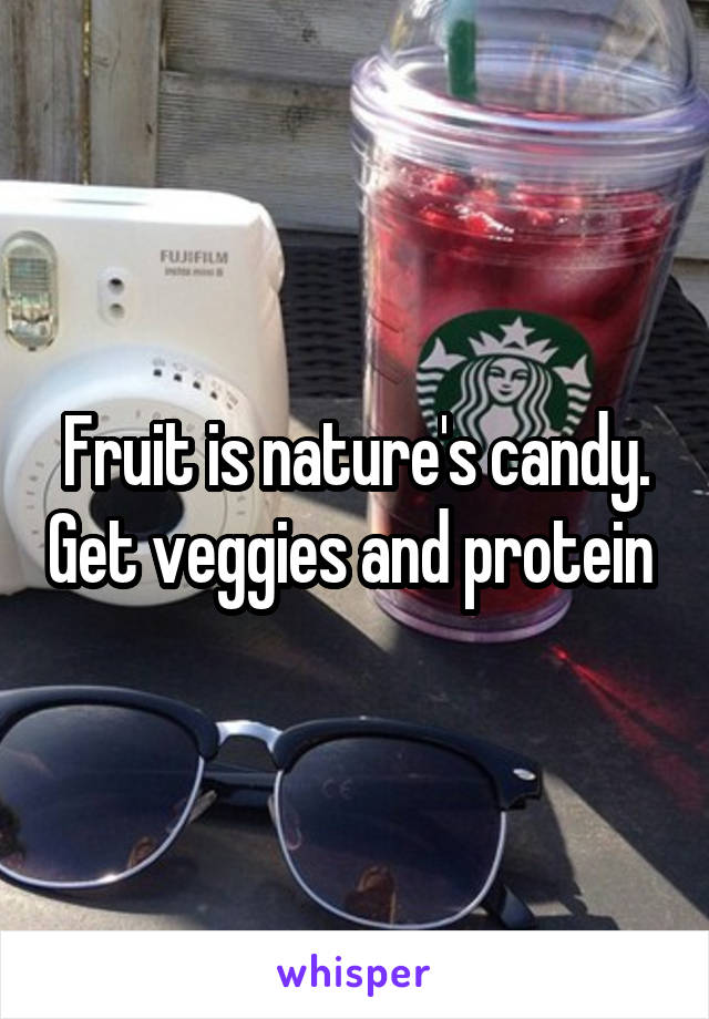 Fruit is nature's candy. Get veggies and protein 