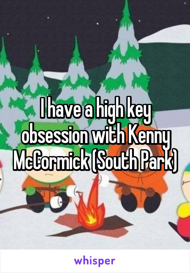 I have a high key obsession with Kenny McCormick (South Park)
